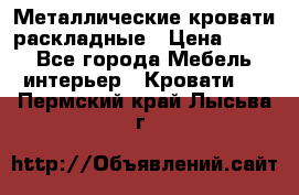 Металлические кровати раскладные › Цена ­ 850 - Все города Мебель, интерьер » Кровати   . Пермский край,Лысьва г.